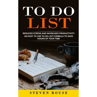 To Do List: Reduces Stress and Increases Productivity (An Easy to Use to Do List Formula to Save Hours of Your Time)