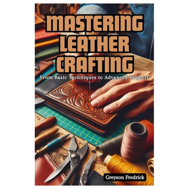Mastering Leather Crafting: From Basic Techniques to Advanced Projects