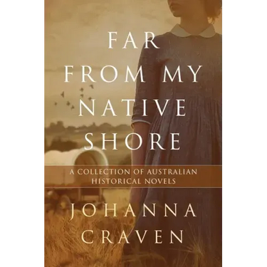 Far From My Native Shore: A Collection of Australian Historical Novels
