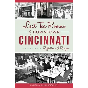 Lost Tea Rooms of Downtown Cincinnati: Reflections & Recipes
