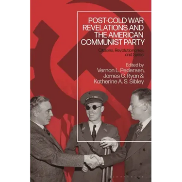 Post-Cold War Revelations and the American Communist Party: Citizens, Revolutionaries, and Spies