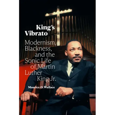King's Vibrato: Modernism, Blackness, and the Sonic Life of Martin Luther King Jr.