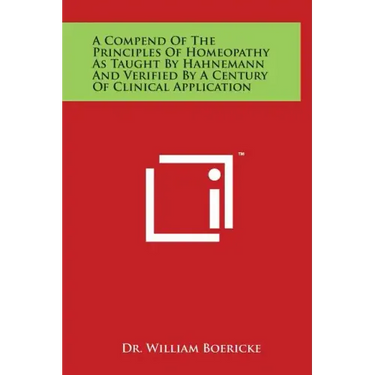 A Compend of the Principles of Homeopathy as Taught by Hahnemann and Verified by a Century of Clinical Application