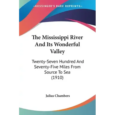 The Mississippi River and Its Wonderful Valley: Twenty-Seven Hundred and Seventy-Five Miles from Source to Sea (1910)