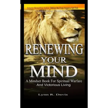 Renewing Your Mind: A Mindset Book For Spiritual Warfare And Victorious Living