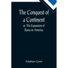 The Conquest of a Continent; or, The Expansion of Races in America