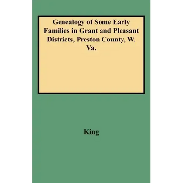Genealogy of Some Early Families in Grant and Pleasant Districts, Preston County, W. Va.