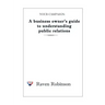 Your Campaign: A Business owner's guide to understanding public relations: PR 101