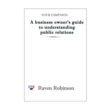 Your Campaign: A Business owner's guide to understanding public relations: PR 101