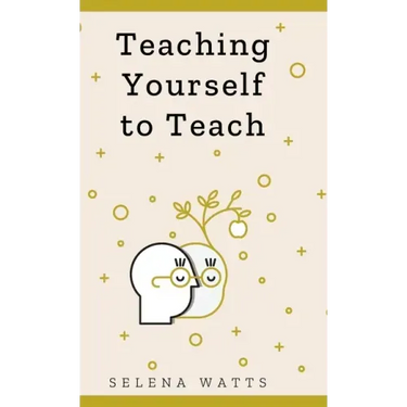 Teaching Yourself to Teach: A Comprehensive guide to the fundamental and Practical Information You Need to Succeed as a Teacher Today.