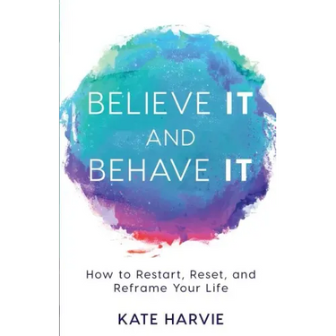 Believe It and Behave It: How to Restart, Reset, and Reframe Your Life