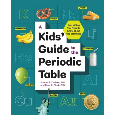 A Kids' Guide to the Periodic Table: Everything You Need to Know about the Elements