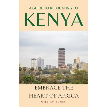 A Guide to Relocating to Kenya: Embrace the Heart of Africa