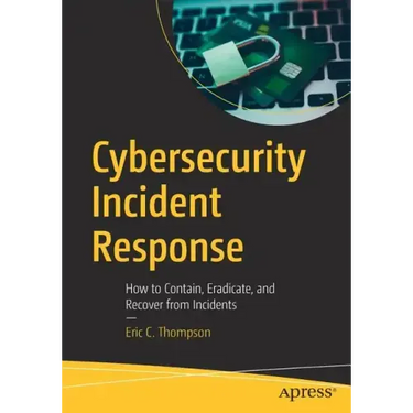 Cybersecurity Incident Response: How to Contain, Eradicate, and Recover from Incidents