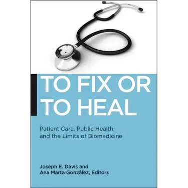 To Fix or to Heal: Patient Care, Public Health, and the Limits of Biomedicine