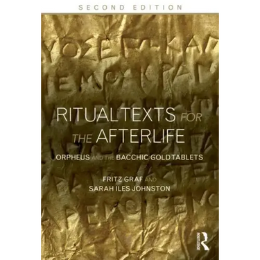 Ritual Texts for the Afterlife: Orpheus and the Bacchic Gold Tablets