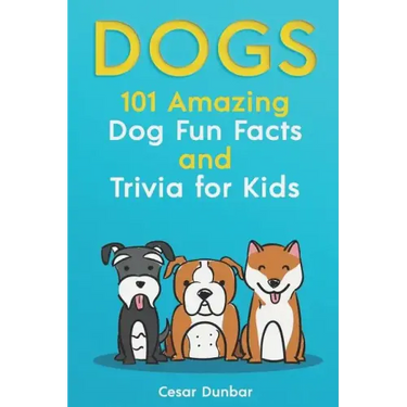 Dogs: 101 Amazing Dog Fun Facts And Trivia For Kids: Learn To Love and Train The Perfect Dog (WITH 40+ PHOTOS!)