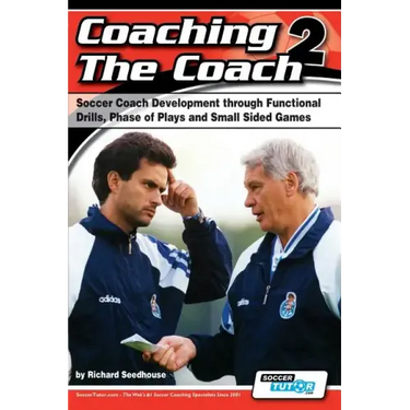 Coaching the Coach 2 - Soccer Coach Development Through Functional Practices, Phase of Plays and Small Sided Games