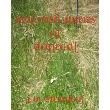 Real Irish Fairies of Donegal: Just Because You Don't Believe In Fairies Doesn't Mean They Don't Exist