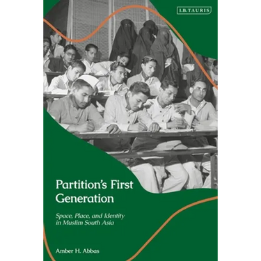 Partition's First Generation: Space, Place, and Identity in Muslim South Asia