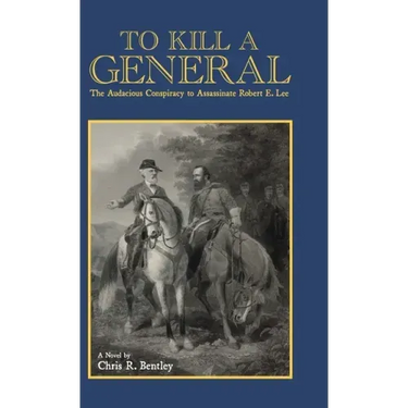 To Kill A General: The Audacious Conspiracy to Assassinate Robert E. Lee