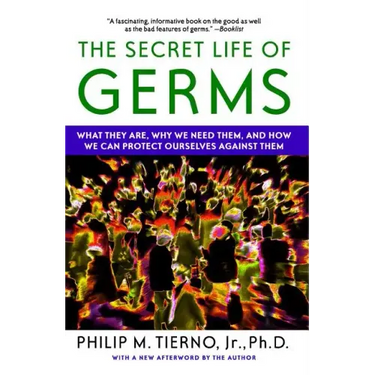 Secret Life of Germs: What They Are, Why We Need Them, and How We Can Protect Ourselves Against Them