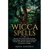 Wicca Spells: Discover The Power of Wiccan Spells, Herbal Magic, Essential Oils & Witchcraft Rituals. For Wiccans, Witches & Other P