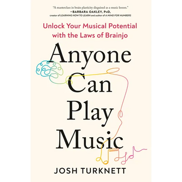 Anyone Can Play Music: Unlock Your Musical Potential with the Laws of Brainjo