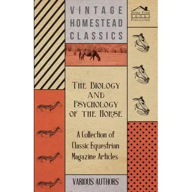 The Biology and Psychology of the Horse - A Collection of Classic Equestrian Magazine Articles