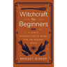Witchcraft for Beginners: A Simple Introduction to Magic for the Modern Witch