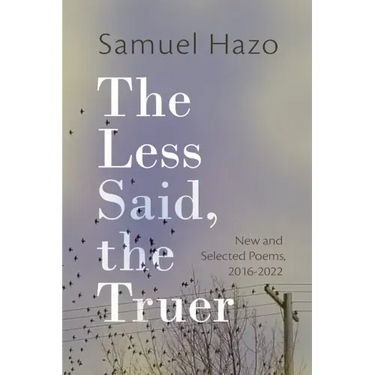 The Less Said, the Truer: New and Selected Poems, 2016-2022