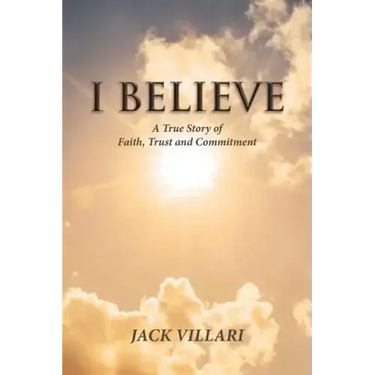 I Believe: A True Story of Faith, Trust and Commitment