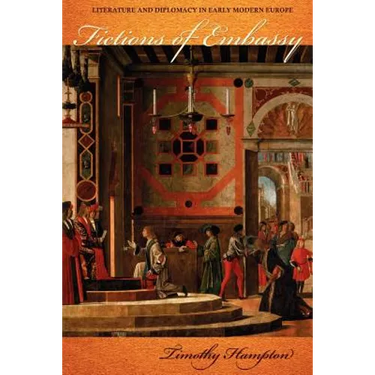 Fictions of Embassy: Literature and Diplomacy in Early Modern Europe