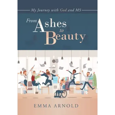 From Ashes to Beauty: My Journey with God and Ms