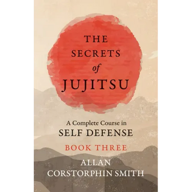The Secrets of Jujitsu - A Complete Course in Self Defense - Book Three