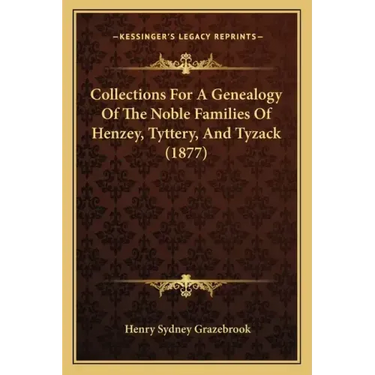 Collections for a Genealogy of the Noble Families of Henzey, Tyttery, and Tyzack (1877)