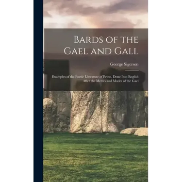 Bards of the Gael and Gall: Examples of the Poetic Literature of Erinn, Done Into English After the Metres and Modes of the Gael