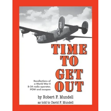 Time to Get Out: Recollections of a World War II B-24 radio operator, POW and escapee