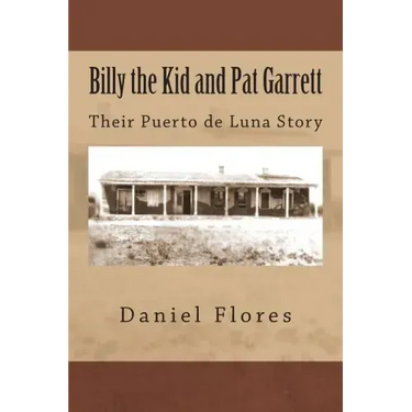 Billy the Kid and Pat Garrett: Their Puerto de Luna Story