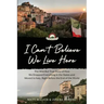 I Can't Believe We Live Here: The Wild But True Story of How We Dropped Everything in the States and Moved to Italy, Right Before the End of the World