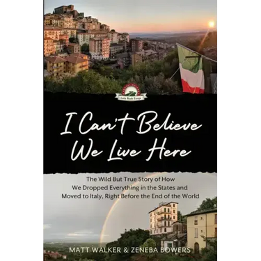 I Can't Believe We Live Here: The Wild But True Story of How We Dropped Everything in the States and Moved to Italy, Right Before the End of the World