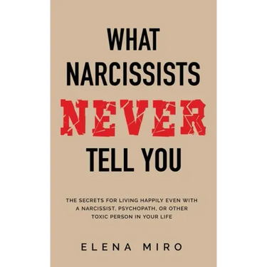 What Narcissists NEVER Tell You: The Secrets for Living Happily Even with a Narcissist, Psychopath, or Other Toxic Person in Your Life
