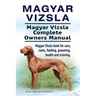 Magyar Vizsla. Magyar Vizsla Complete Owners Manual. Magyar Vizsla book for care, costs, feeding, grooming, health and training.