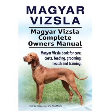 Magyar Vizsla. Magyar Vizsla Complete Owners Manual. Magyar Vizsla book for care, costs, feeding, grooming, health and training.