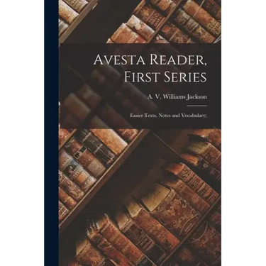 Avesta Reader, First Series: Easier Texts, Notes and Vocabulary;