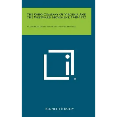 The Ohio Company Of Virginia And The Westward Movement, 1748-1792: A Chapter In The History Of The Colonial Frontier