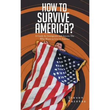 How to Survive America?: (A Guide for Immigrants and Everyone Else Who Wants to Live in America)