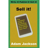 Sell it!: The complete guide to marketing, promoting and selling your book