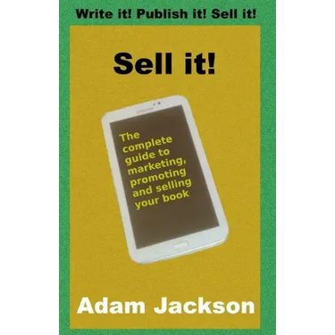 Sell it!: The complete guide to marketing, promoting and selling your book