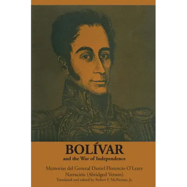Bolívar and the War of Independence: Memorias del General Daniel Florencio O'Leary, Narración